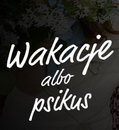     Wakacje albo psikus